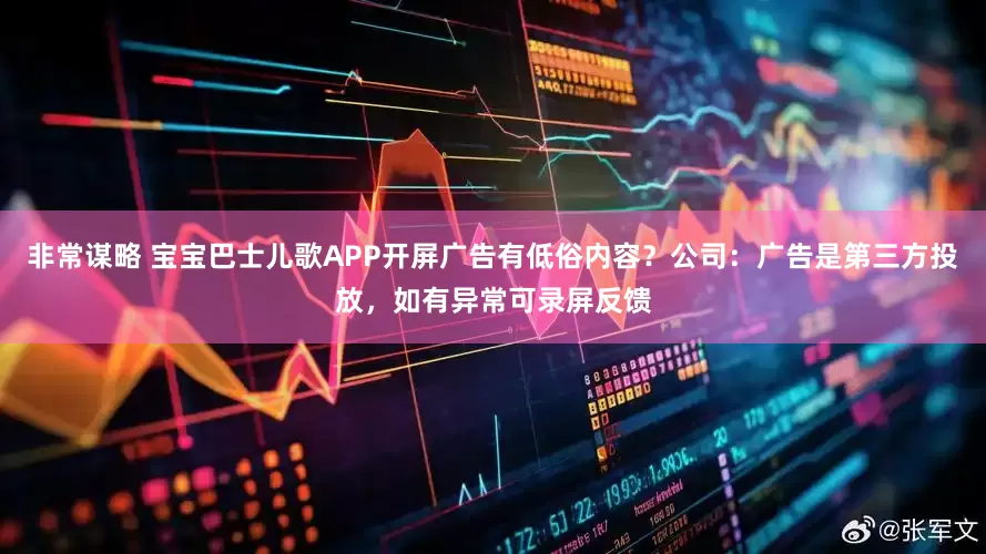 非常谋略 宝宝巴士儿歌APP开屏广告有低俗内容?公司:广告是第三方投放,如有异常可录屏反馈